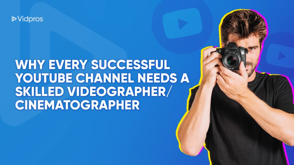 A person holding a camera to their eye, surrounded by a colorful outline, stands against a blue background. Text reads, WHY EVERY SUCCESSFUL YOUTUBE CHANNEL NEEDS A PROFESSIONAL VIDEOGRAPHER.