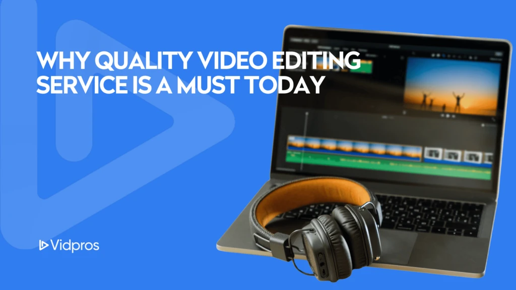 A laptop displays professional video editing software with video clips on the timeline. A pair of headphones rests on the keyboard. Text reads, Why quality professional video editing services are a must today. Vidpros logo in the bottom left corner.
