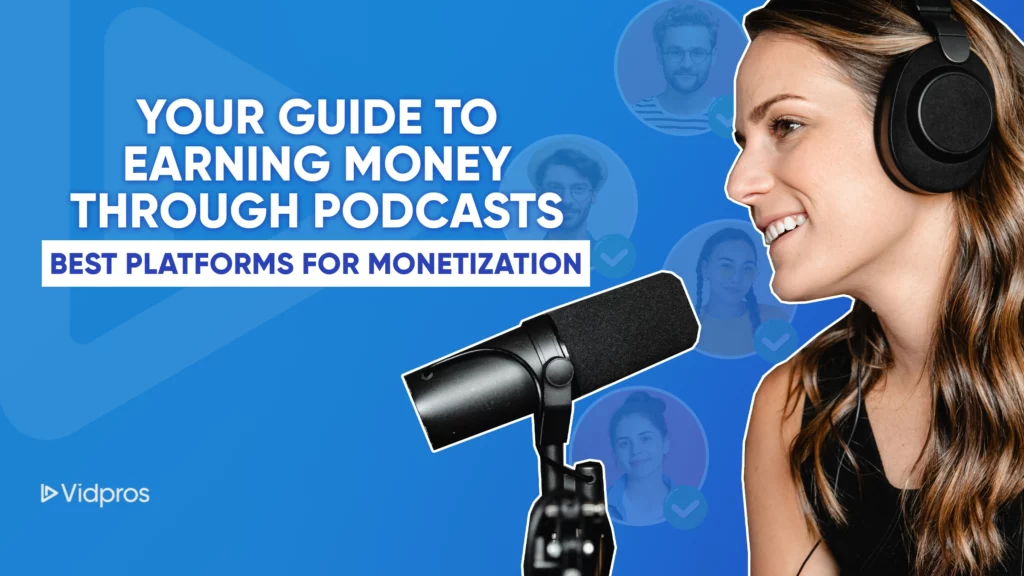 Side view of a woman wearing headphones, speaking into a microphone. Text reads, Your Guide to Earning Money Through Podcasts: Discover the Best Podcast Platform for Monetization. Background shows faint images of people. Vidpros logo in the corner.